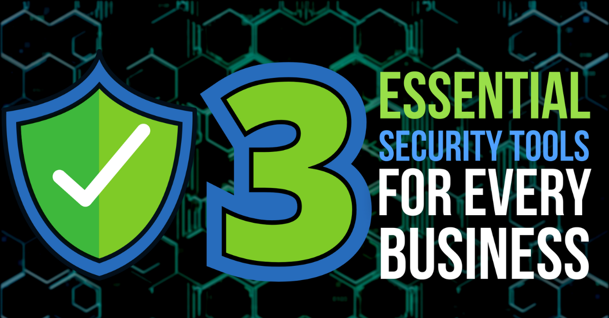 3 Essential Security Tools Blog For Every Business